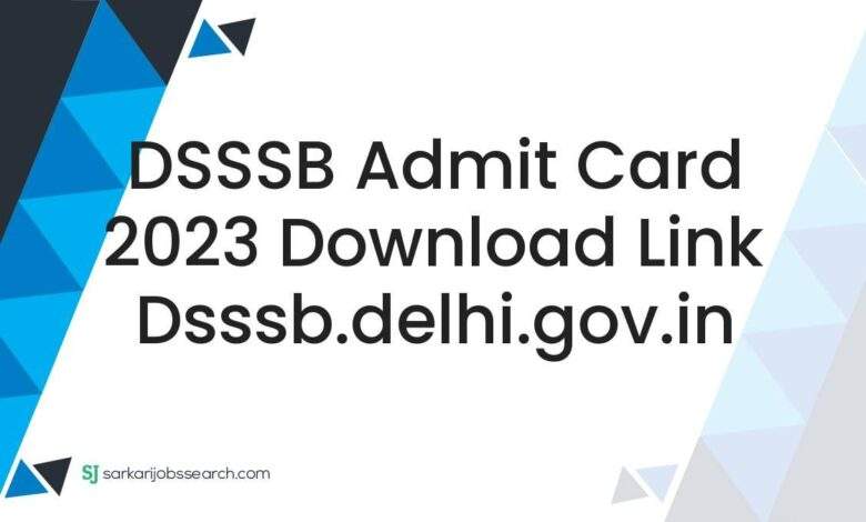 DSSSB Admit Card 2023 Download Link dsssb.delhi.gov.in