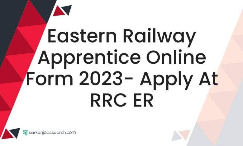 Eastern Railway Apprentice Online Form 2023- Apply At RRC ER