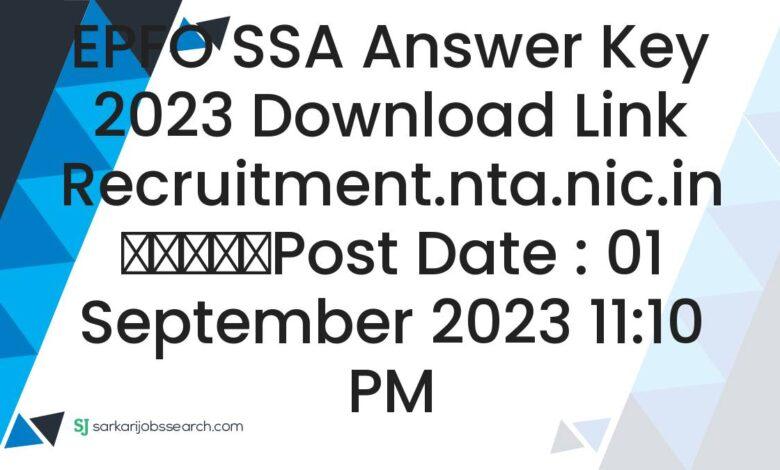 EPFO SSA Answer Key 2023 Download Link recruitment.nta.nic.in
					Post Date : 01 September 2023 11:10 PM
