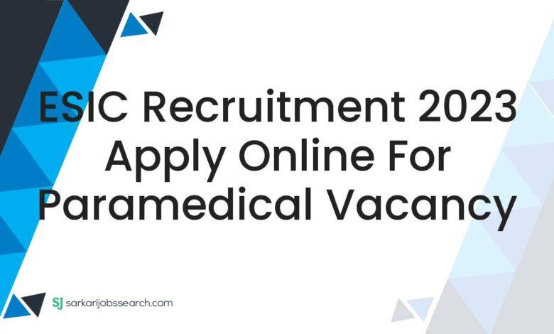 ESIC Recruitment 2023 Apply Online For Paramedical Vacancy
