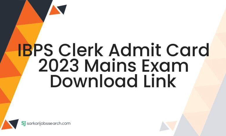 IBPS Clerk Admit Card 2023 Mains Exam Download Link