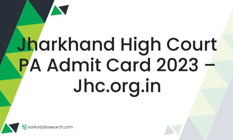 Jharkhand High Court PA Admit Card 2023 – jhc.org.in