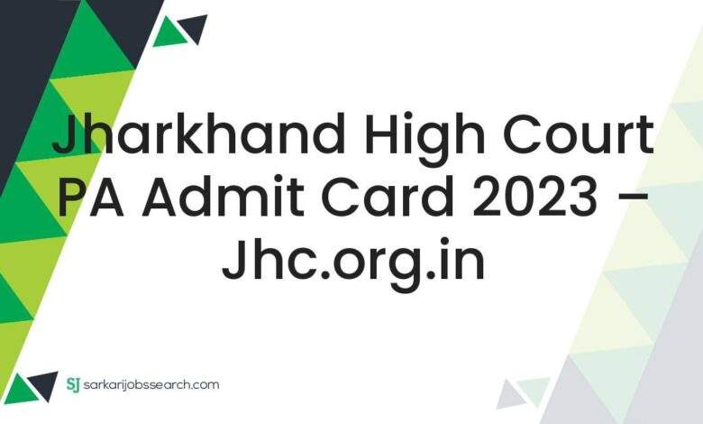 Jharkhand High Court PA Admit Card 2023 – jhc.org.in