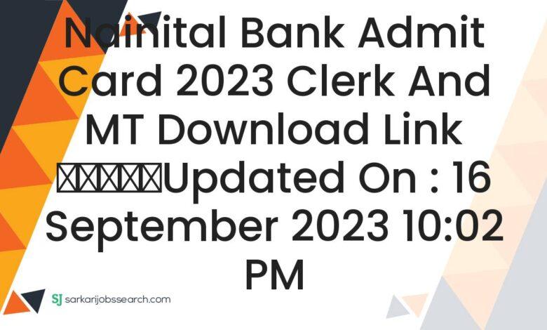 Nainital Bank Admit Card 2023 Clerk and MT Download Link
					Updated On : 16 September 2023 10:02 PM