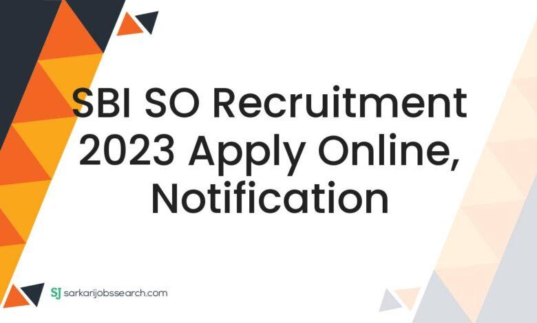 SBI SO Recruitment 2023 Apply Online, Notification