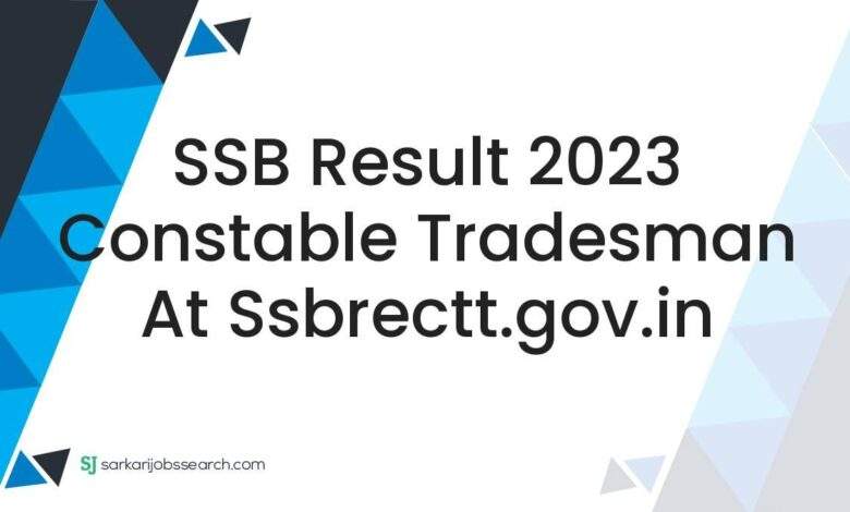 SSB Result 2023 Constable Tradesman At ssbrectt.gov.in