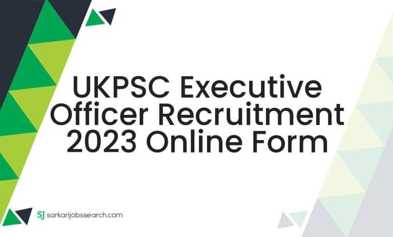 UKPSC Executive Officer Recruitment 2023 Online Form