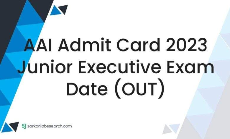 AAI Admit Card 2023 Junior Executive Exam Date (OUT)