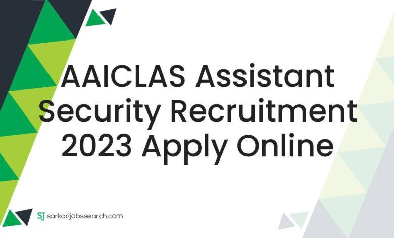 AAICLAS Assistant Security Recruitment 2023 Apply Online