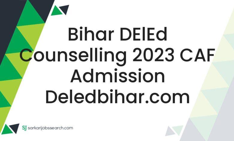 Bihar DElEd Counselling 2023 CAF Admission deledbihar.com