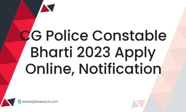 CG Police Constable Bharti 2023 Apply Online, Notification