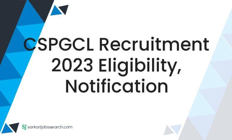 CSPGCL Recruitment 2023 Eligibility, Notification