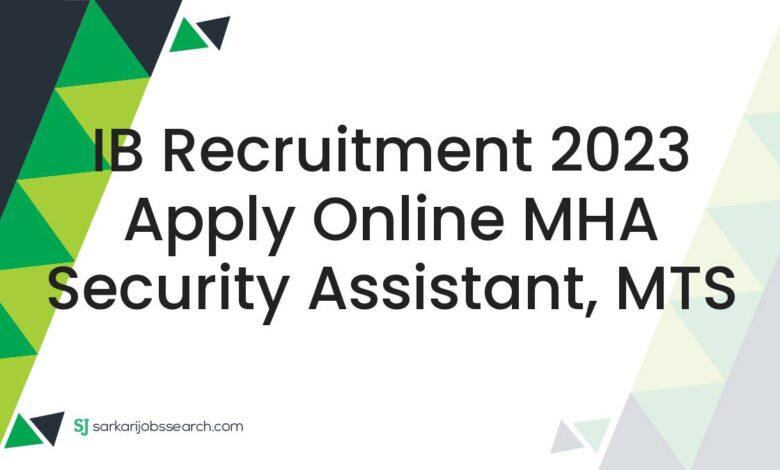 IB Recruitment 2023 Apply Online MHA Security Assistant, MTS