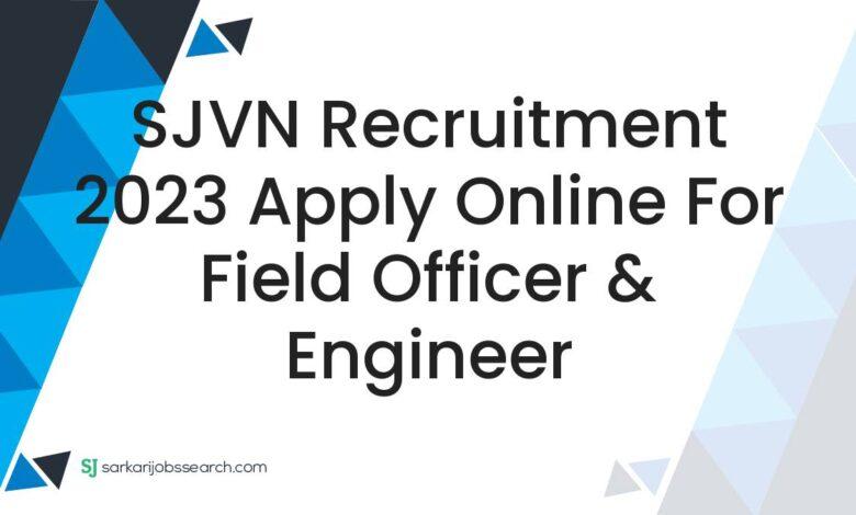 SJVN Recruitment 2023 Apply Online For Field Officer & Engineer
