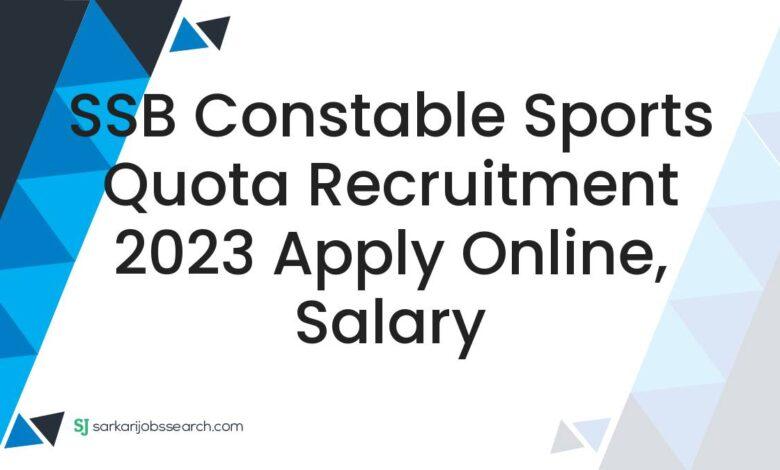 SSB Constable Sports Quota Recruitment 2023 Apply Online, Salary