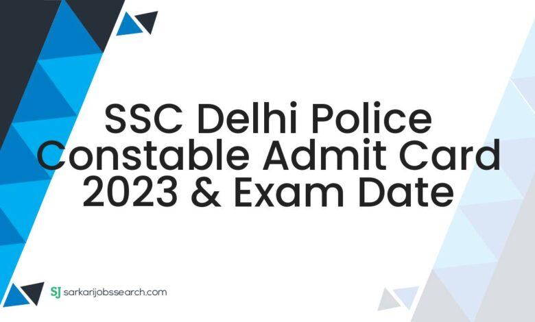 SSC Delhi Police Constable Admit Card 2023 & Exam Date