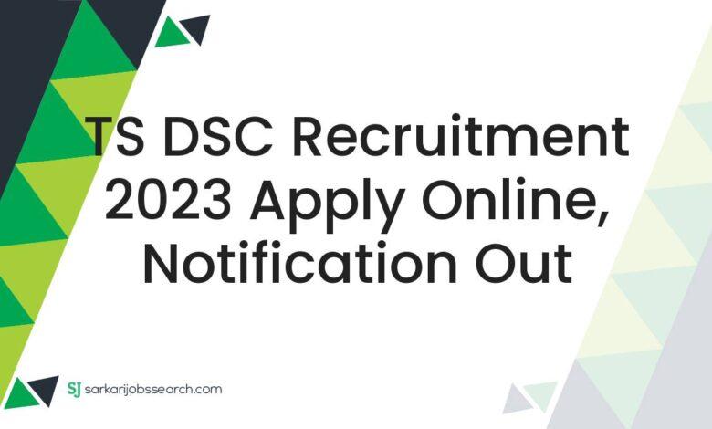 TS DSC Recruitment 2023 Apply Online, Notification Out