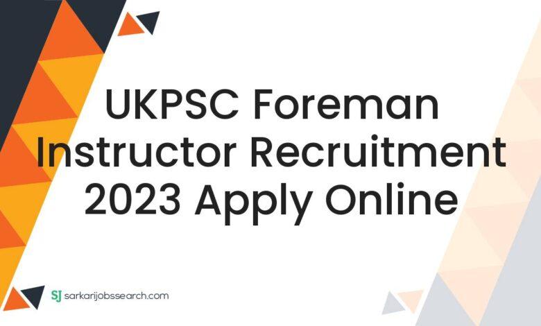 UKPSC Foreman Instructor Recruitment 2023 Apply Online