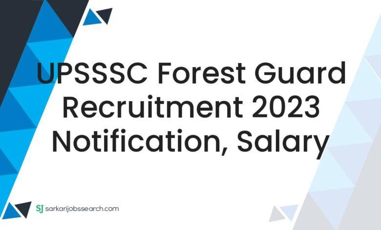 UPSSSC Forest Guard Recruitment 2023 Notification, Salary