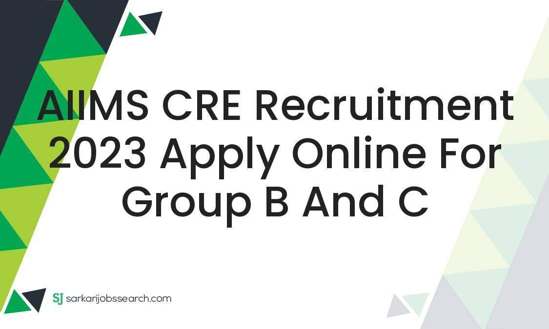 AIIMS CRE Recruitment 2023 Apply Online For Group B and C