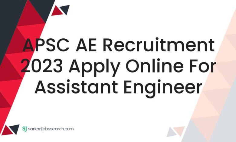 APSC AE Recruitment 2023 Apply Online for Assistant Engineer
