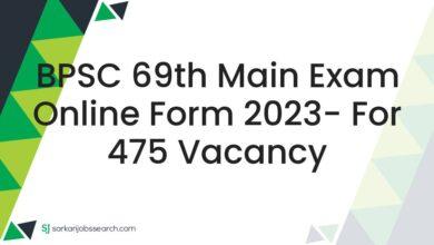 BPSC 69th Main Exam Online Form 2023- For 475 Vacancy