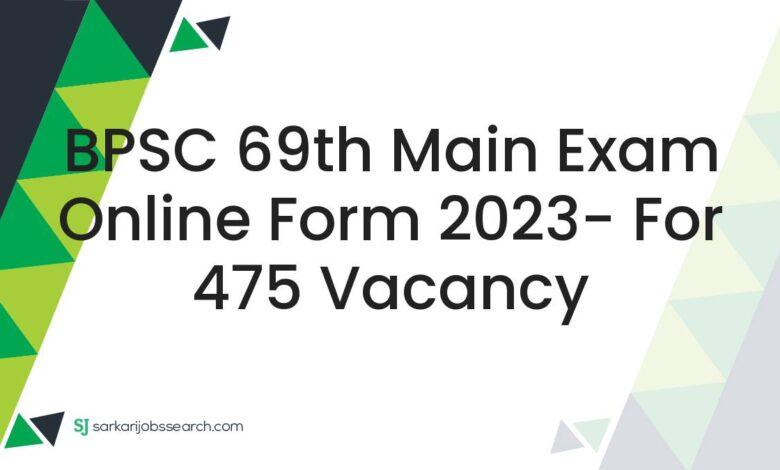 BPSC 69th Main Exam Online Form 2023- For 475 Vacancy