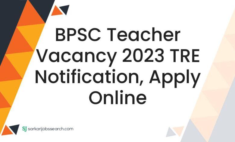 BPSC Teacher Vacancy 2023 TRE Notification, Apply Online