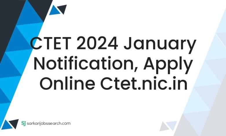 CTET 2024 January Notification, Apply Online ctet.nic.in
