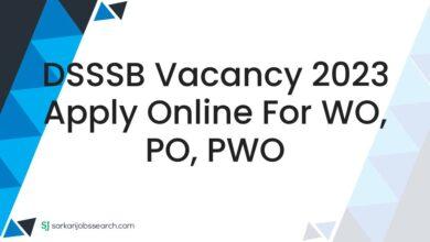 DSSSB Vacancy 2023 Apply Online for WO, PO, PWO