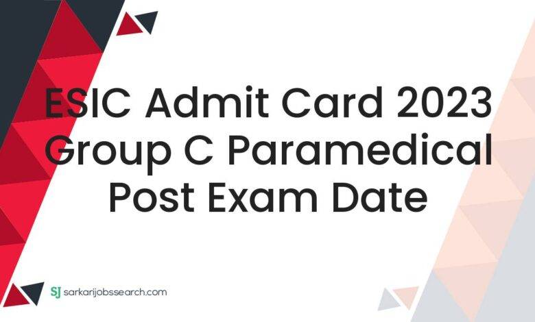ESIC Admit Card 2023 Group C Paramedical Post Exam Date