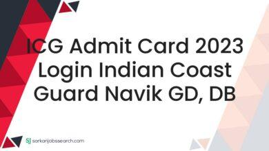 ICG Admit Card 2023 Login Indian Coast Guard Navik GD, DB
