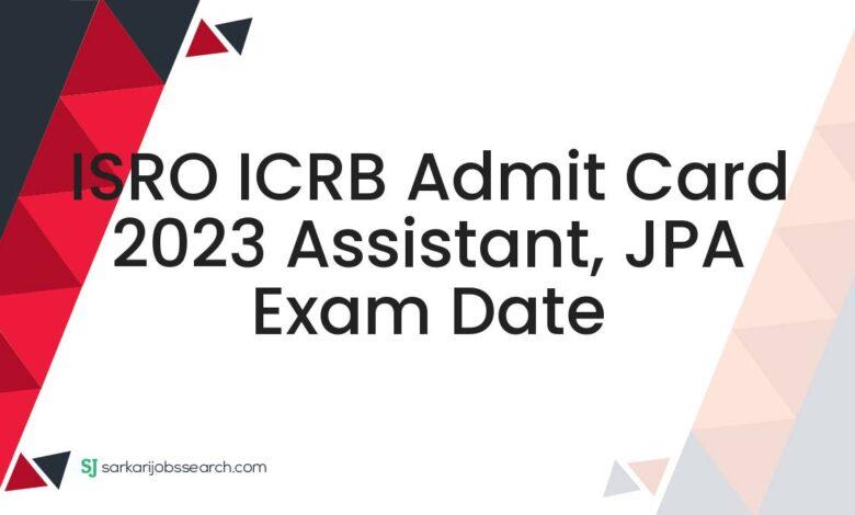ISRO ICRB Admit Card 2023 Assistant, JPA Exam Date