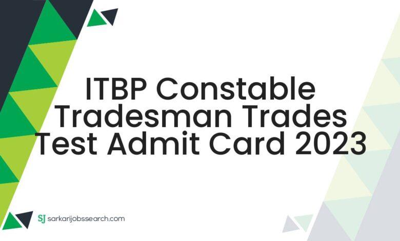 ITBP Constable Tradesman Trades Test Admit Card 2023