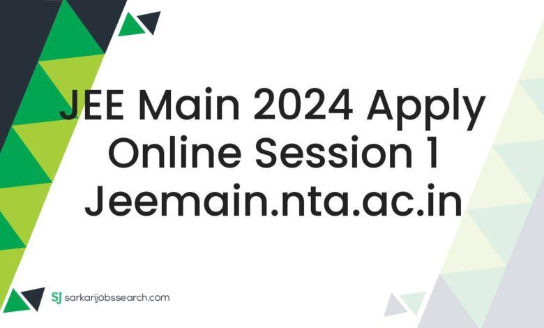 JEE Main 2024 Apply Online Session 1 jeemain.nta.ac.in
