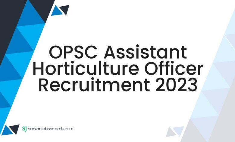 OPSC Assistant Horticulture Officer Recruitment 2023
