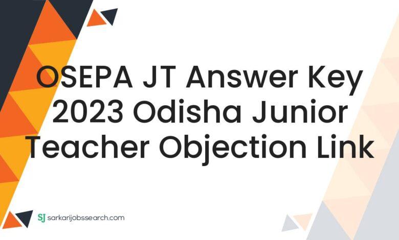 OSEPA JT Answer Key 2023 Odisha Junior Teacher Objection Link