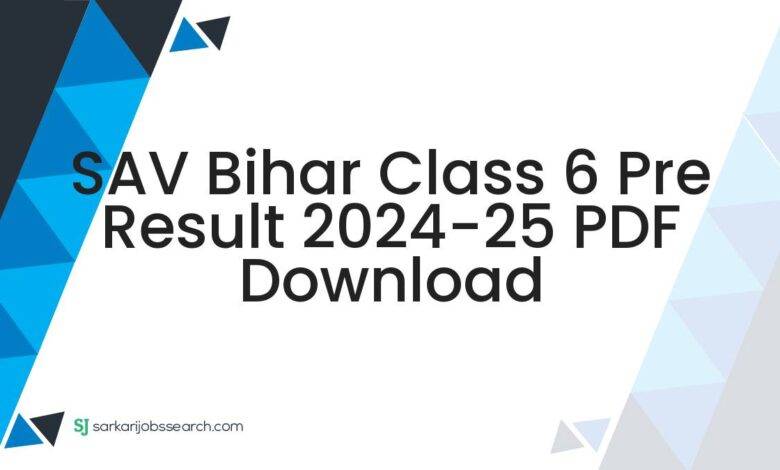 SAV Bihar Class 6 Pre Result 2024-25 PDF Download