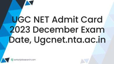 UGC NET Admit Card 2023 December Exam Date, ugcnet.nta.ac.in