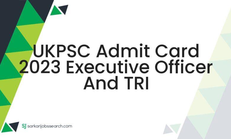 UKPSC Admit Card 2023 Executive Officer and TRI