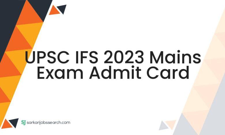 UPSC IFS 2023 Mains Exam Admit Card