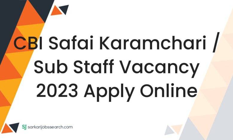 CBI Safai Karamchari / Sub Staff Vacancy 2023 Apply Online