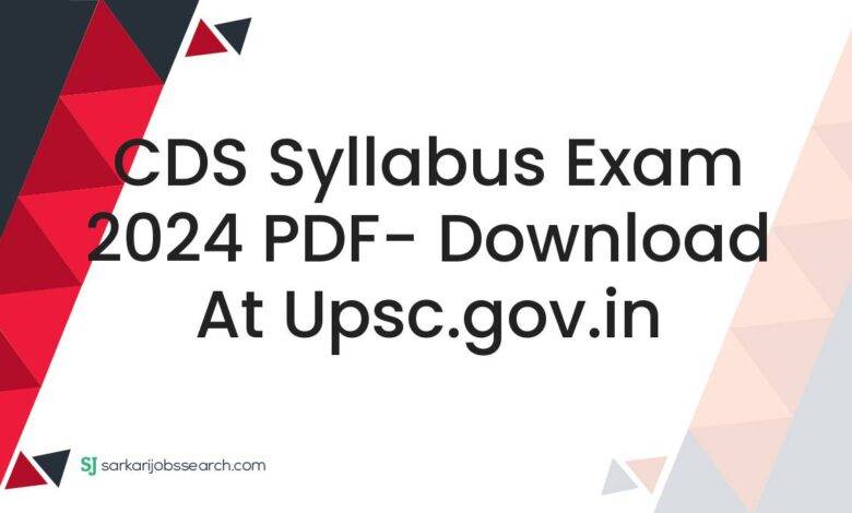 CDS Syllabus Exam 2024 PDF- Download At upsc.gov.in
