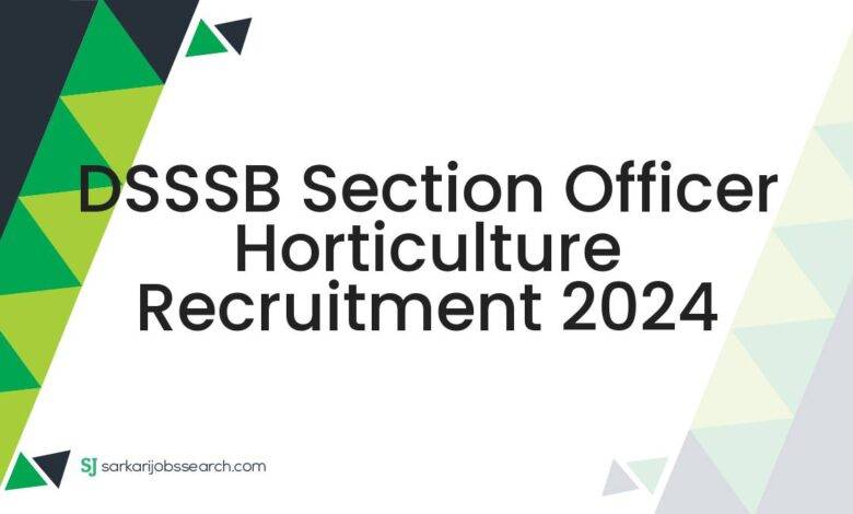 DSSSB Section Officer Horticulture Recruitment 2024