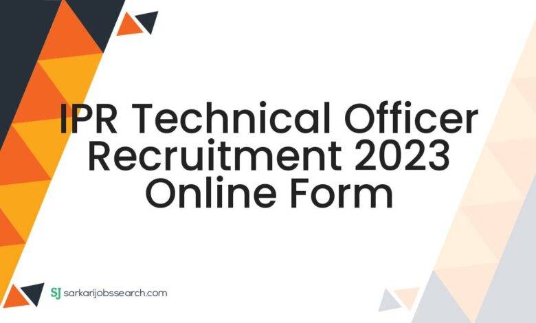 IPR Technical Officer Recruitment 2023 Online Form