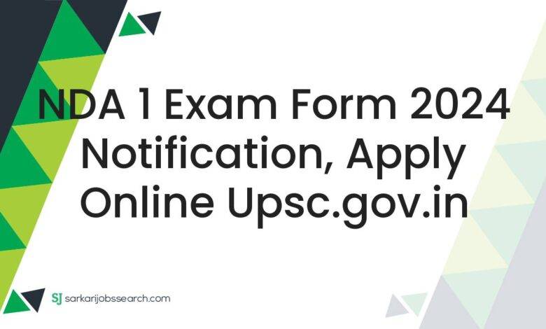 NDA 1 Exam Form 2024 Notification, Apply Online upsc.gov.in