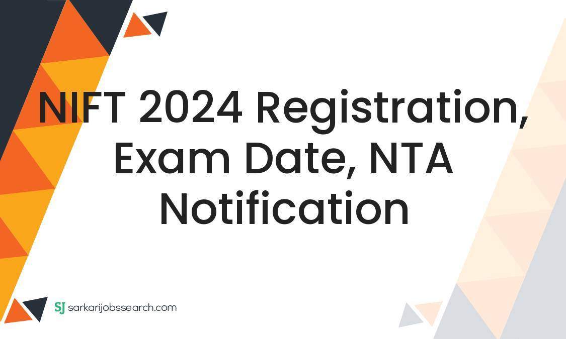 NIFT 2024 Registration, Exam Date, NTA Notification - SarkariJobsSearch