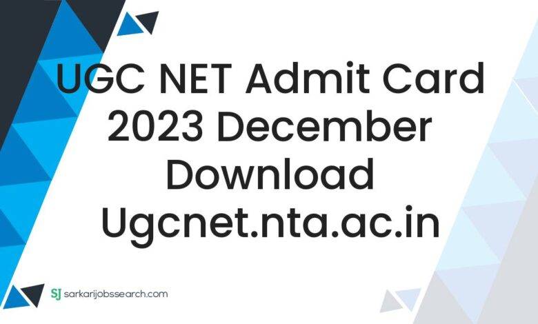 UGC NET Admit Card 2023 December Download ugcnet.nta.ac.in