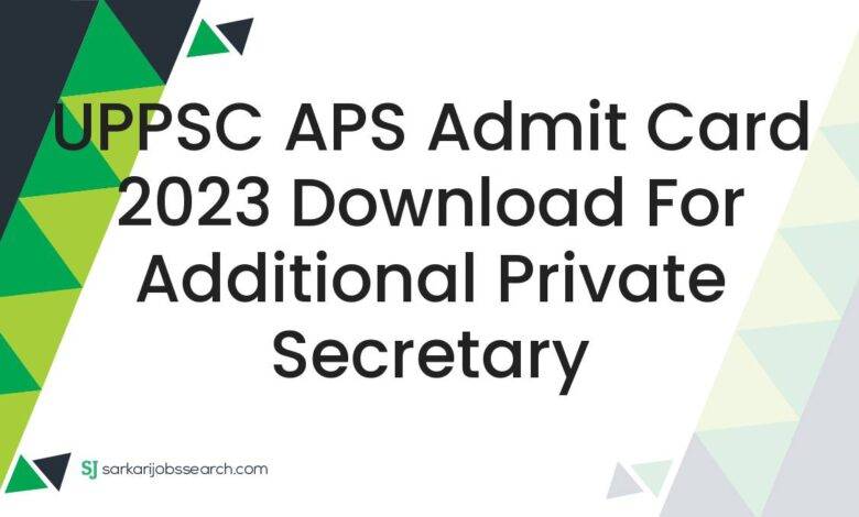 UPPSC APS Admit Card 2023 Download For Additional Private Secretary
