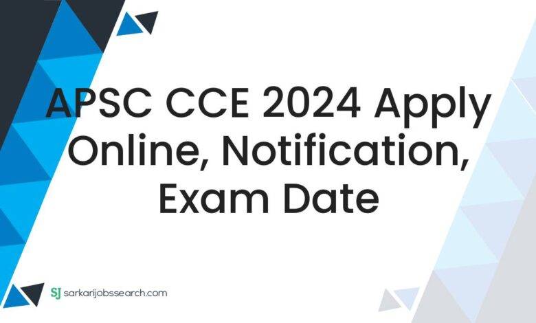 APSC CCE 2024 Apply Online, Notification, Exam Date